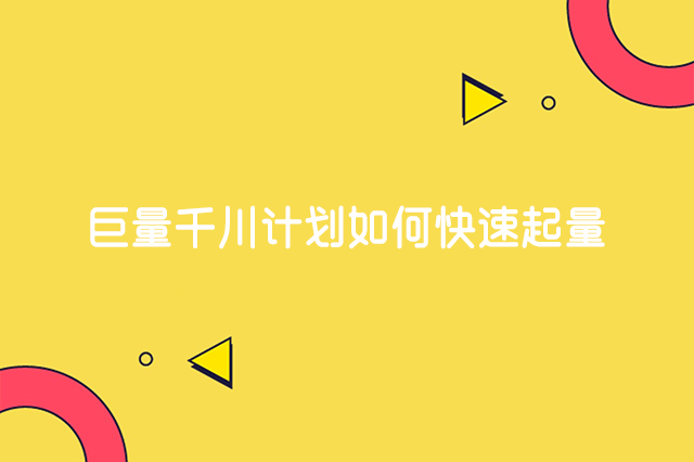 巨量千川计划如何快速起量