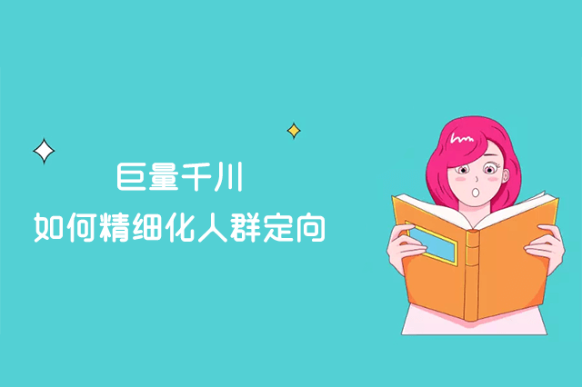 巨量千川如何精细化人群定向