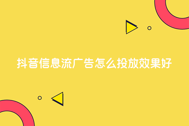 抖音信息流广告怎么投放效果好