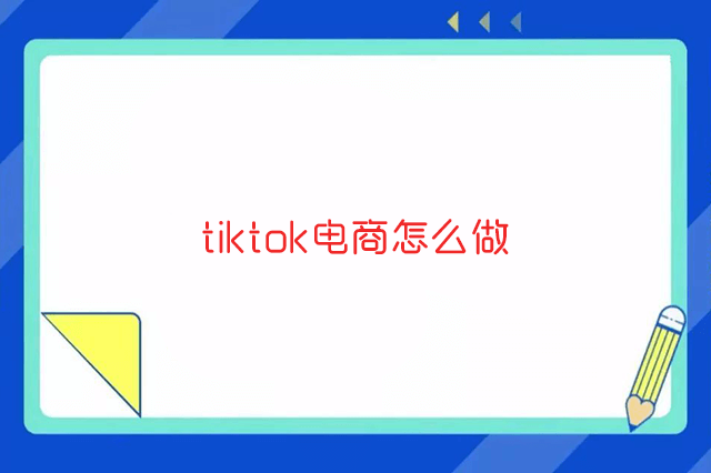tiktok电商怎么做